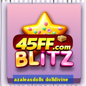 azaleasdolls dolldivine